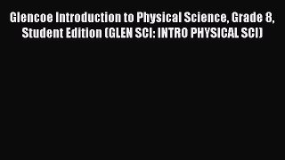 Read Glencoe Introduction to Physical Science Grade 8 Student Edition (GLEN SCI: INTRO PHYSICAL