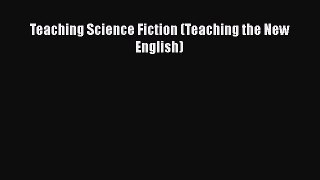 Read Teaching Science Fiction (Teaching the New English) Ebook Free