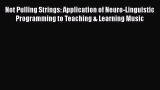 Read Not Pulling Strings: Application of Neuro-Linguistic Programming to Teaching & Learning