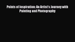 Read Points of Inspiration: An Artist's Journey with Painting and Photography Ebook Free