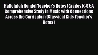Read Hallelujah Handel Teacher's Notes (Grades K-8): A Comprehensive Study in Music with Connections