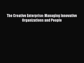 [PDF] The Creative Enterprise: Managing Innovative Organizations and People Read Full Ebook