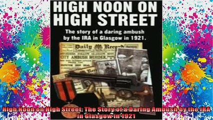 DOWNLOAD FREE Ebooks  High Noon on High Street The Story of a Daring Ambush by the IRA in Glasgow in 1921 Full Free