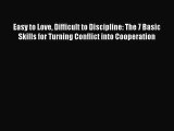 Download Easy to Love Difficult to Discipline: The 7 Basic Skills for Turning Conflict into