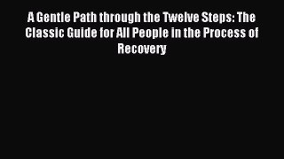 Read A Gentle Path through the Twelve Steps: The Classic Guide for All People in the Process