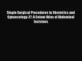 Read Single Surgical Procedures in Obstetrics and Gynaecology-27: A Colour Atlas of Abdominal