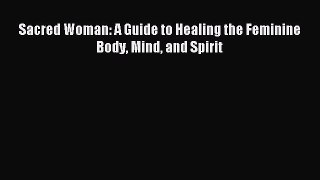 Read Sacred Woman: A Guide to Healing the Feminine Body Mind and Spirit Ebook Free