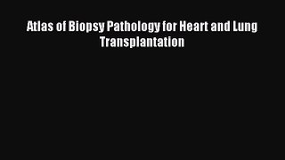Download Atlas of Biopsy Pathology for Heart and Lung Transplantation PDF Online