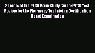 Read Secrets of the PTCB Exam Study Guide: PTCB Test Review for the Pharmacy Technician Certification