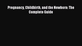 Read Pregnancy Childbirth and the Newborn: The Complete Guide Ebook Free