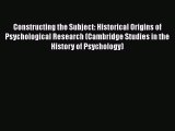 Read Book Constructing the Subject: Historical Origins of Psychological Research (Cambridge