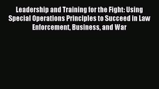 Read Leadership and Training for the Fight: Using Special Operations Principles to Succeed