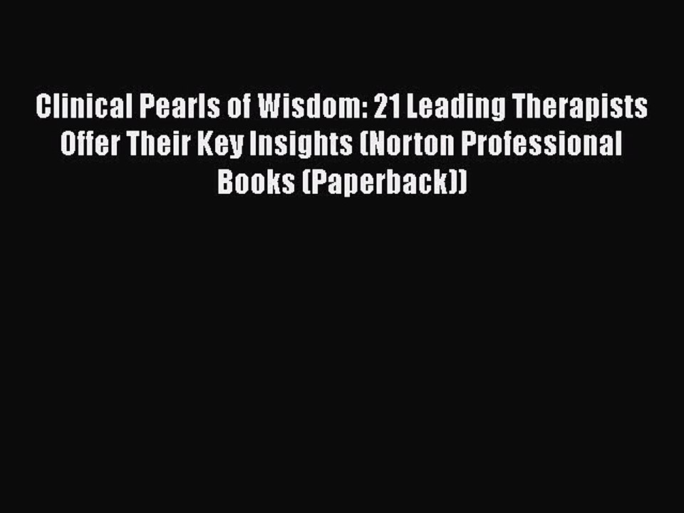 Read Book Clinical Pearls of Wisdom: 21 Leading Therapists Offer Their Key Insights (Norton