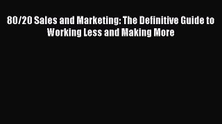 Read 80/20 Sales and Marketing: The Definitive Guide to Working Less and Making More Ebook