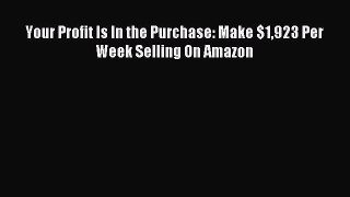 Read Your Profit Is In the Purchase: Make $1923 Per Week Selling On Amazon Ebook Free