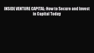 [PDF] INSIDE VENTURE CAPITAL: How to Secure and Invest in Capital Today Read Online