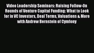 [PDF] Video Leadership Seminars: Raising Follow-On Rounds of Venture Capital Funding: What