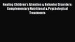 Read Book Healing Children's Attention & Behavior Disorders: Complementary Nutritional & Psychological