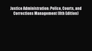 Read Justice Administration: Police Courts and Corrections Management (8th Edition) Ebook Free