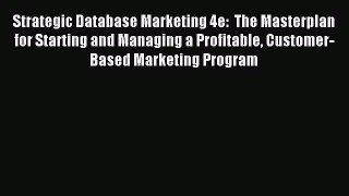Read Strategic Database Marketing 4e:  The Masterplan for Starting and Managing a Profitable