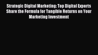 Read Strategic Digital Marketing: Top Digital Experts Share the Formula for Tangible Returns