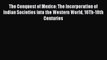 Read Books The Conquest of Mexico: The Incorporation of Indian Societies into the Western World