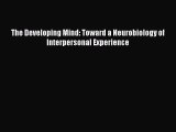 Read Book The Developing Mind: Toward a Neurobiology of Interpersonal Experience ebook textbooks