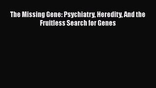 Download Book The Missing Gene: Psychiatry Heredity And the Fruitless Search for Genes ebook