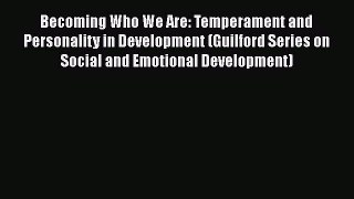 Read Book Becoming Who We Are: Temperament and Personality in Development (Guilford Series