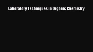 Read Laboratory Techniques in Organic Chemistry Ebook Free
