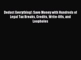 Read Deduct Everything!: Save Money with Hundreds of Legal Tax Breaks Credits Write-Offs and