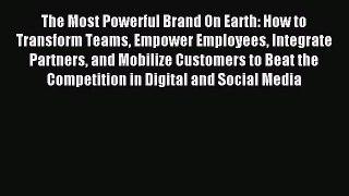 Read The Most Powerful Brand On Earth: How to Transform Teams Empower Employees Integrate Partners
