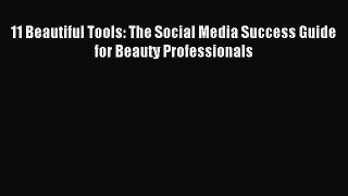 Read 11 Beautiful Tools: The Social Media Success Guide for Beauty Professionals Ebook Free