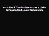 Read Book Mental Health Disorders in Adolescents: A Guide for Parents Teachers and Professionals