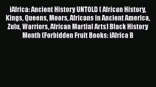 Read Books iAfrica: Ancient History UNTOLD ( African History Kings Queens Moors Africans in