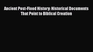 Read Books Ancient Post-Flood History: Historical Documents That Point to Biblical Creation