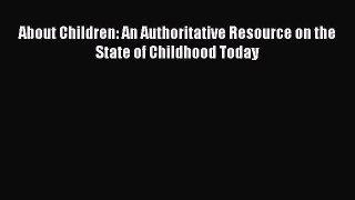 Read Book About Children: An Authoritative Resource on the State of Childhood Today ebook textbooks