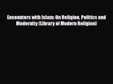 Read Books Encounters with Islam: On Religion Politics and Modernity (Library of Modern Religion)