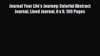[PDF] Journal Your Life's Journey: Colorful Abstract Journal Lined Journal 6 x 9 100 Pages