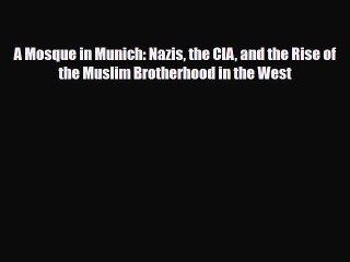 Read Books A Mosque in Munich: Nazis the CIA and the Rise of the Muslim Brotherhood in the