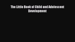 Read Book The Little Book of Child and Adolescent Development E-Book Free