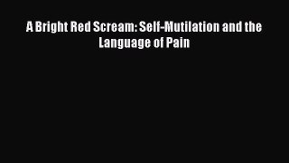 Download Book A Bright Red Scream: Self-Mutilation and the Language of Pain E-Book Free