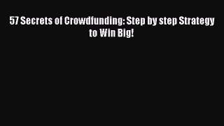 [PDF] 57 Secrets of Crowdfunding: Step by step Strategy to Win Big! Read Online