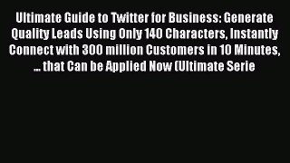 Read Ultimate Guide to Twitter for Business: Generate Quality Leads Using Only 140 Characters