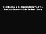 Read Books On Difficulties in the Church Fathers Vol. 1: The Ambigua (Dumbarton Oaks Medieval