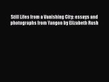 [Online PDF] Still Lifes from a Vanishing City: essays and photographs from Yangon by Elizabeth