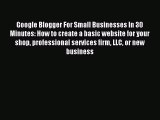 Read Google Blogger For Small Businesses In 30 Minutes: How to create a basic website for your