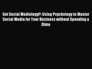 Read Got Social Mediology?: Using Psychology to Master Social Media for Your Business without