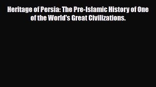 Read Books Heritage of Persia: The Pre-Islamic History of One of the World's Great Civilizations.