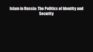 Read Books Islam in Russia: The Politics of Identity and Security E-Book Free